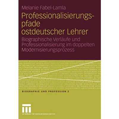 Abbildung von Professionalisierungspfade ostdeutscher Lehrer. Biographische Verläufe und Professionalisierung im doppelten Modernisierungsprozess