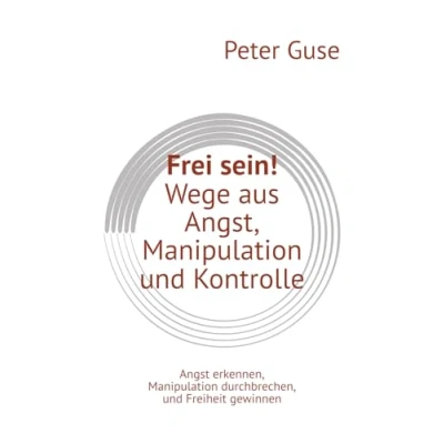 Abbildung von Frei sein! Wege aus Angst, Manipulation und Kontrolle: Angst erkennen, durchbrechen, Freiheit gewinnen