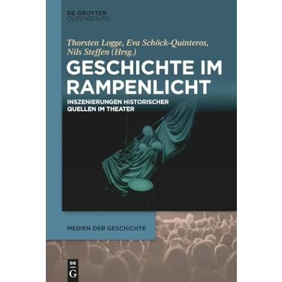 Abbildung von Geschichte im Rampenlicht: Inszenierungen historischer Quellen Theater (Medien der Geschichte, 3, Band 3)