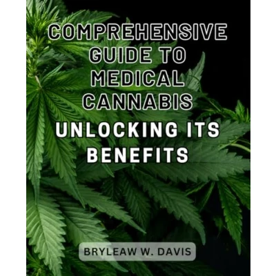 Abbildung von Comprehensive Guide to Medical Cannabis: Unlocking its Benefits: the Ultimate Handbook Unveiling Remarkable Health Benefits of Cannabis