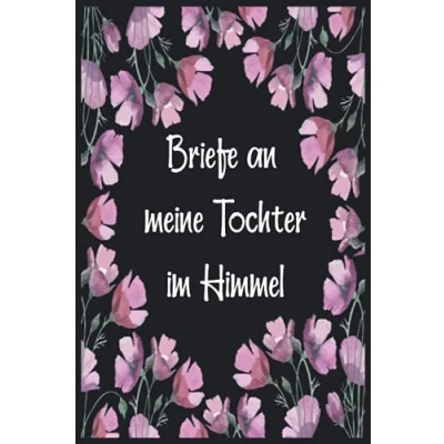 Abbildung von Briefe an meine Tochter im Himmel: Trauertagebuch für den Umgang mit der Trauer und dem Verlust deiner