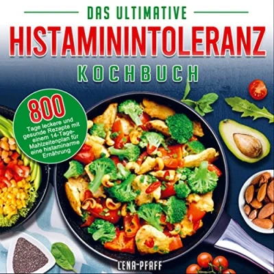 Abbildung von Das Ultimative Histaminintoleranz Kochbuch: 800 Tage leckere und gesunde Rezepte mit einem 14 Mahlzeitenplan für eine histaminarme Ernährung