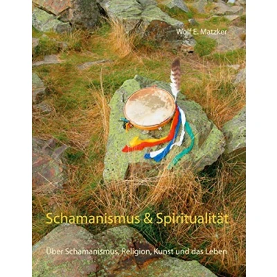 Abbildung von Schamanismus und Spiritualität: Über Schamanismus, Religion, Kunst das Leben