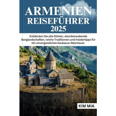 Abbildung von ARMENIEN REISEFÜHRER 2025: Entdecken Sie alte Klöster, atemberaubende Berglandschaften, reiche Traditionen und Insidertipps für ein unvergessliches Kaukasus Abenteuer.