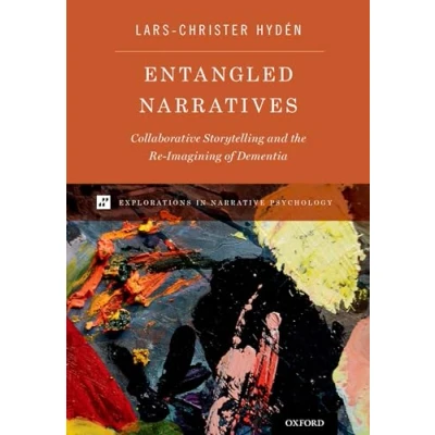 Abbildung von Entangled Narratives: Collaborative Storytelling and the Re Imagining of Dementia (Explorations in Narrative Psychology)