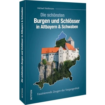 Abbildung von Regionalgeschichte die schönsten Burgen und Schlösser in Altbayern &amp; Schwaben: faszinierende Zeugen der Vergangenheit. Eine Reise bayerische Geschichte. (Sutton Archivbilder)
