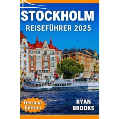 Abbildung von Stockholm Reiseführer 2025: Entdecken Sie Insidertipps, Reiserouten und lokale Geheimnisse für jeden Reisenden: Erkunden das Herz der schwedischen Hauptstadt