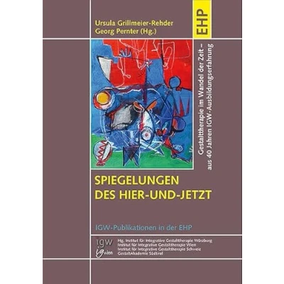 Abbildung von Spiegelungen des Hier und Jetzt: Gestalttherapie im Wandel der Zeit: Einblicke in gestalttherapeutische Theorie Praxis aus 40 Jahren IGW Ausbildungserfahrung (IGW Publikationen EHP)