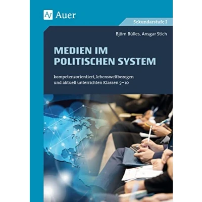 Abbildung von Medien in politischen Systemen: kompetenzorientiert, lebensweltbezogen und aktuell unterrichten Klassen 5 10 (Kompetenzorientierter Unterricht Sekundarstufe)