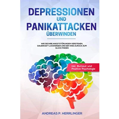 Abbildung von Depressionen und Panikattacken überwinden: Wie Sie Ihre Angststörungen verstehen, dauerhaft loswerden den Weg zurück zum Glück finden inkl. Burnout Positive Psychologie