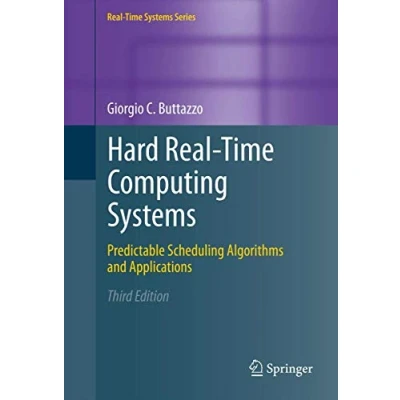 Abbildung von Hard Real Time Computing Systems: Predictable Scheduling Algorithms and Applications (Real Systems Series, 24, Band 24)