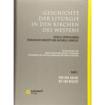 Abbildung von Geschichte der Liturgie in den Kirchen des Westens: Rituelle Entwicklungen, theologische Konzepte und kulturelle Kontexte. Band 1: Von Antike bis zur Neuzeit