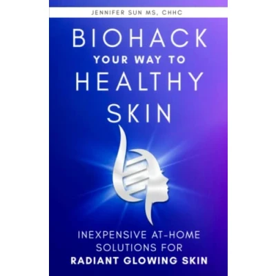 Abbildung von Biohack Your Way to Healthy Skin: Inexpensive At Home Solutions for Radiant Glowing Skin