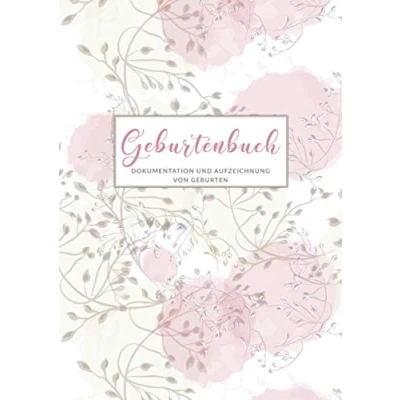 Abbildung von Geburtenbuch Dokumentationen von Geburten: Ausführliches Dokumentations und Auszeichnungsbuch für Hebammen Din A4 Format mehr als 75 Aufzeichnungsvorlagen Zarte Blumen