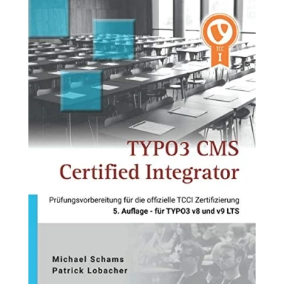 Abbildung von TYPO3 CMS Certified Integrator: Vorbereitungsbuch zur offiziellen TCCI Prüfung der Association 5. Auflage für v8 und v9