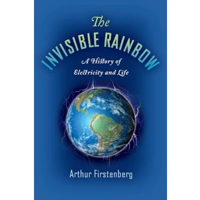 Abbildung von The Invisible Rainbow: A History of Electricity and Life