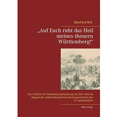 Abbildung von &quot;Auf Euch ruht Das Heil meines theuern Württemberg!&quot;: Gefecht bei Tauberbischofsheim am 24. Juli 1866 im Spiegel der württembergischen Heeresgeschichte des 19. Jahrhunderts