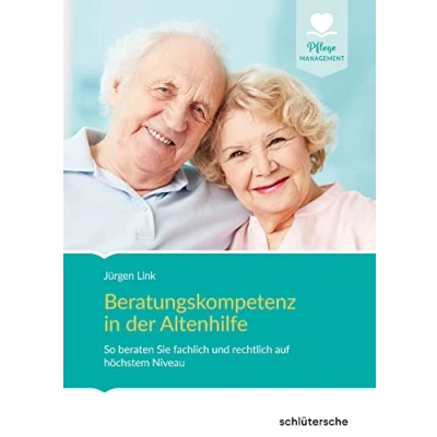 Abbildung von Beratungskompetenz in der Altenhilfe: So beraten Sie fachlich und rechtlich auf höchstem Niveau (Pflege Management)