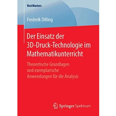 Abbildung von der Einsatz 3D Druck Technologie im Mathematikunterricht: Theoretische Grundlagen und exemplarische Anwendungen für die Analysis (BestMasters)