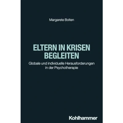 Abbildung von Eltern in Krisen begleiten: Globale und individuelle Herausforderungen der Psychotherapie