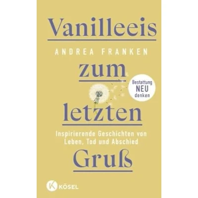 Abbildung von Vanilleeis zum letzten Gruß: Inspirierende Geschichten von Leben, Tod und Abschied Bestattung neu denken