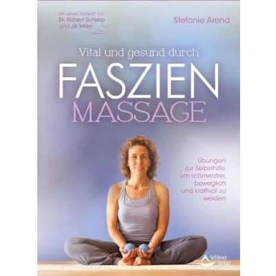 Abbildung von Vital und gesund durch Faszien Massage: Übungen zur Selbsthilfe, um schmerzfrei, beweglich kraftvoll zu werden