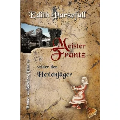 Abbildung von Meister Frantz wider den Hexenjäger (Henker von Nürnberg, Band 10)