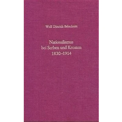 Abbildung von Nationalismus bei Serben und Kroaten 1830 1914: Analyse Typologie der nationalen Ideologie (Südosteuropäische Arbeiten)