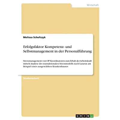 Abbildung von Erfolgsfaktor Kompetenz und Selbstmanagement in der Personalführung: Stressmanagement von OP Koordinatoren zum Erhalt Arbeitskraft mittels ... am Beispiel eines ausgewählten Krankenhauses