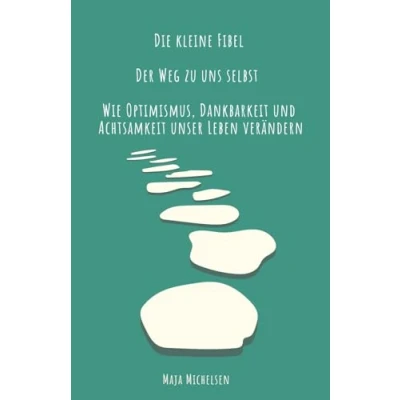 Abbildung von Der Weg zu uns selbst: Wie Optimismus, Dankbarkeit und Achtsamkeit unser Leben verändern + Praxis Tipps