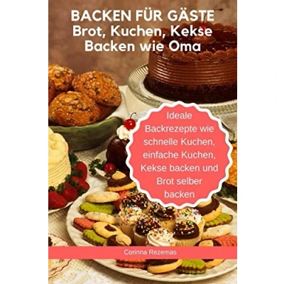 Abbildung von backen für Gäste Brot, Kuchen, Kekse wie Oma Ideale Backrezepte schnelle einfache und Brot selber