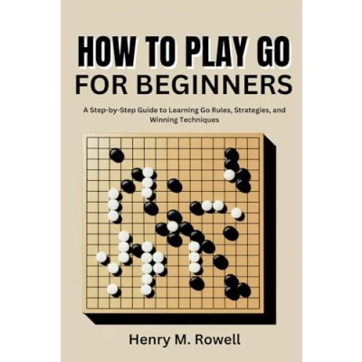 Abbildung von HOW to PLAY Go FOR BEGINNERS: A Step by Guide Learning Rules, Strategies, and Winning Techniques