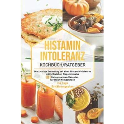Abbildung von Histaminintoleranz Kochbuch/Ratgeber: Die richtige Ernährung bei einer mit hilfreichen Tipps inklusive 101 histaminarmen Rezepten ... Ernährungsplan (Histaminarme Küche, Band 1)