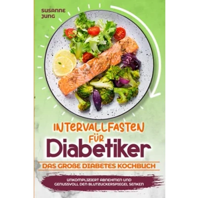 Abbildung von Intervallfasten für Diabetiker Das große Diabetes Kochbuch: Unkompliziert abnehmen und genussvoll den Blutzuckerspiegel senken