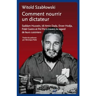Abbildung von Comment nourrir un dictateur ?: Saddam Hussein, Idi Amin Dada, Enver Hodja, Fidel Castro et Pol Pot à travers le regard de leurs cuisiniers