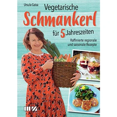 Abbildung von Vegetarische Schmankerl für 5 Jahreszeiten: Raffinierte regionale und saisonale Rezepte