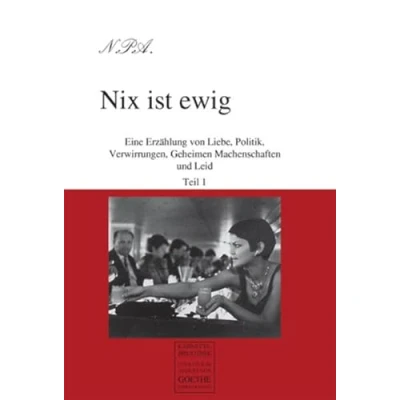 Abbildung von Nix ist ewig: Eine Erzählung von Liebe, Politik, Verwirrungen, Geheimen Machenschaften und Leid. Teil 1 (August Goethe Literaturverlag)