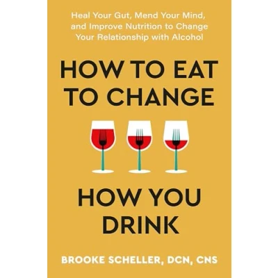 Abbildung von How to Eat Change You Drink: Heal Your Gut, Mend Mind and Improve Nutrition Relationship with Alcohol
