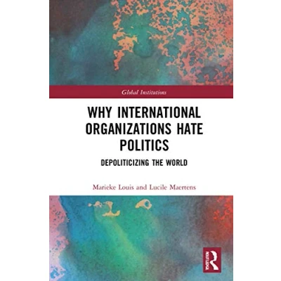 Abbildung von Why International Organizations Hate Politics: Depoliticizing the World (Global Institutions)
