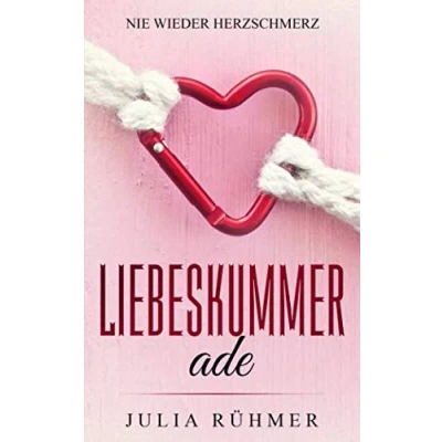 Abbildung von Liebeskummer ade Nie wieder Herzschmerz: Lerne schnell zu überwinden und ein glückliches erfülltes Leben führen