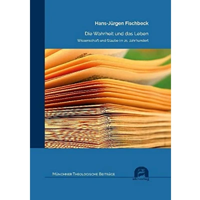Abbildung von Die Wahrheit und das Leben: Wissenschaft Glaube im 21. Jahrhundert (Münchner Theologische Beiträge)