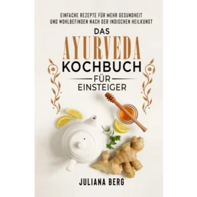 Abbildung von Das Ayurveda Kochbuch für Einsteiger Einfache Rezepte mehr Gesundheit und Wohlbefinden nach der indischen Heilkunst