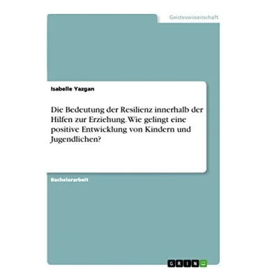 Abbildung von Die Bedeutung der Resilienz innerhalb Hilfen zur Erziehung. Wie gelingt eine positive Entwicklung von Kindern und Jugendlichen?