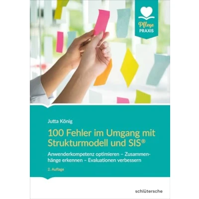Abbildung von 100 Fehler im Umgang mit Strukturmodell und SIS®: Anwenderkompetenz optimieren Zusammenhänge erkennen Evaluationen verbessern (Pflege Praxis)