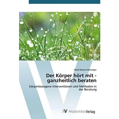 Abbildung von der Körper hört mit ganzheitlich beraten: körperbezogene Interventionen und Methoden in Beratung