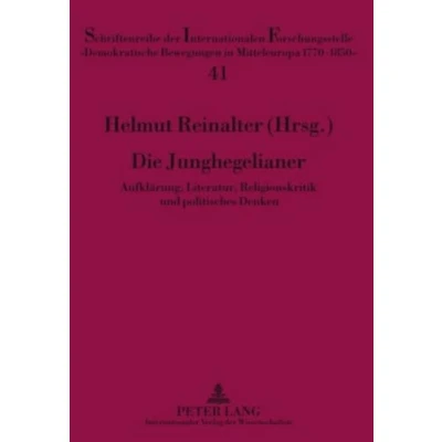 Abbildung von Die Junghegelianer: Aufklärung, Literatur, Religionskritik und politisches Denken (Schriftenreihe der Internationalen Forschungsstelle &quot;Demokratische Bewegungen in Mitteleuropa 1770 1850&quot;, Band 41)
