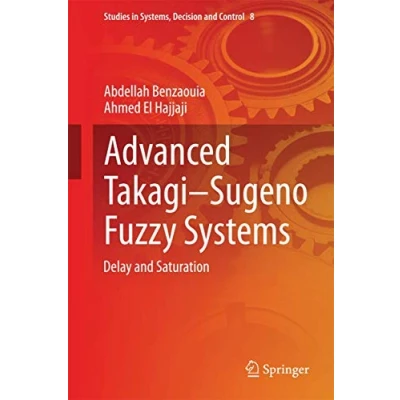 Abbildung von Advanced Takagi‒Sugeno Fuzzy Systems: Delay and Saturation (Studies in Systems, Decision Control, 8, Band 8)