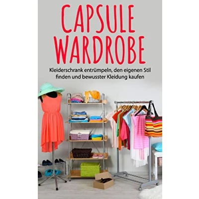 Abbildung von Capsule Wardrobe: Kleiderschrank entrümpeln, den eigenen Stil finden und bewusster Kleidung kaufen