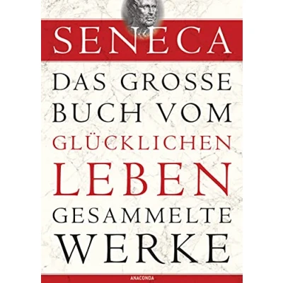 Abbildung von Seneca, Das große Buch vom glücklichen Leben Gesammelte Werke