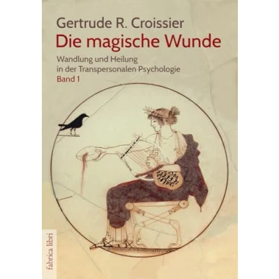 Abbildung von Die magische Wunde: Wandlung und Heilung in der Transpersonalen Psychologie (Bd.1) (Fabrica libri)